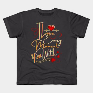 I LOVE EVERY MOMENT WITH YOU Kids T-Shirt